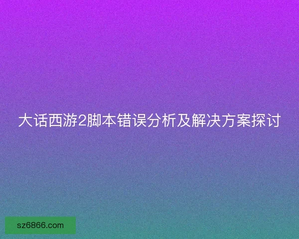 大话西游2脚本错误分析及解决方案探讨